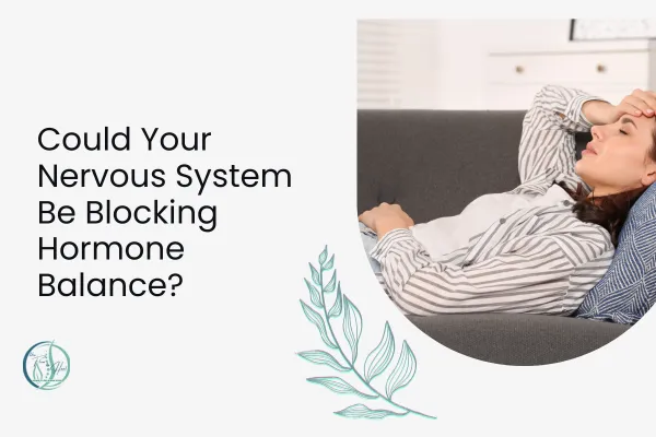Could a Dysregulated Nervous System Be the Reason Your Hormones Won’t Balance?