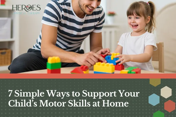 7 Simple Ways to Support Your Child’s Motor Skills at Home