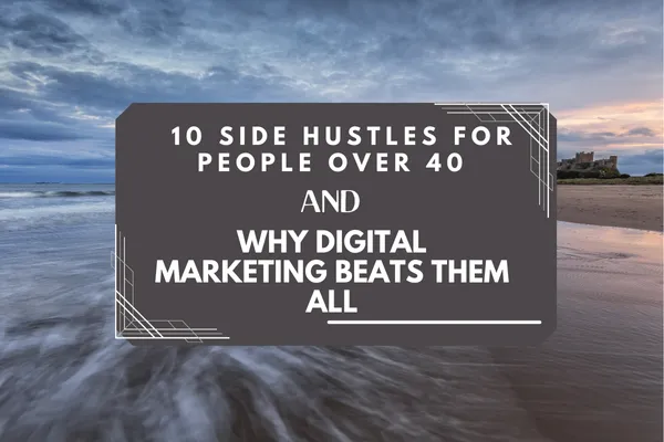 10 Side Hustles After 40 (Why Digital Marketing Wins)