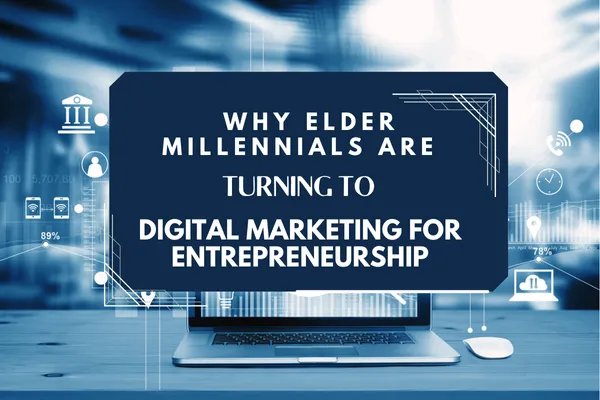 Why Elder Millennials Choose Digital Marketing for Entrepreneurship