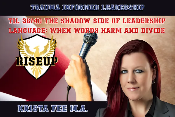 trauma informed leadership graphic with U.S flag background, white shield with gold phoenix RISEUP logo, hand holding a microphone and bio headshot of Krista Fee M.A. a red haired green eyed woman in a gray suit jacket. the title "the shadow side of leadership language: when words harm and divide is on top of the page in red letters on a black banner