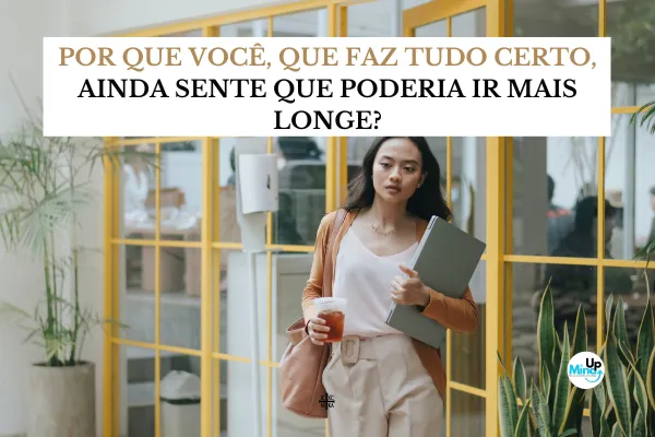 Por que você, que faz tudo certo, ainda sente que poderia ir mais longe?