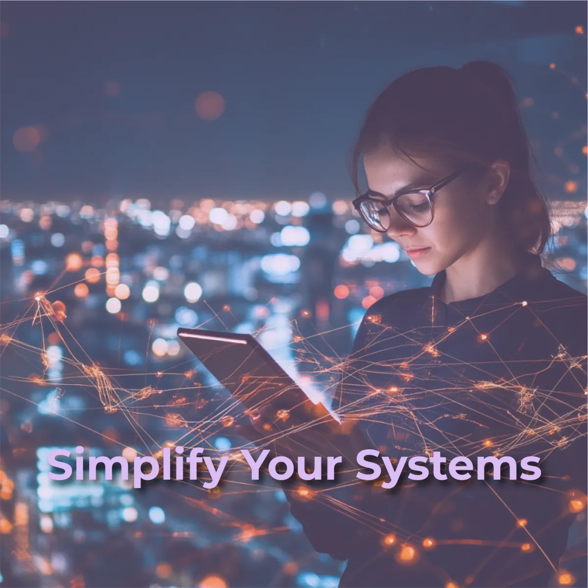 A focused woman in glasses looks down at a glowing tablet in her hands, with a blurred cityscape and sparkling lights in the background. Interconnecting lines, possibly representing data or networks, overlay the image, emanating from and surrounding the tablet. The text "Simplify Your Systems" is prominently displayed in the bottom left corner.