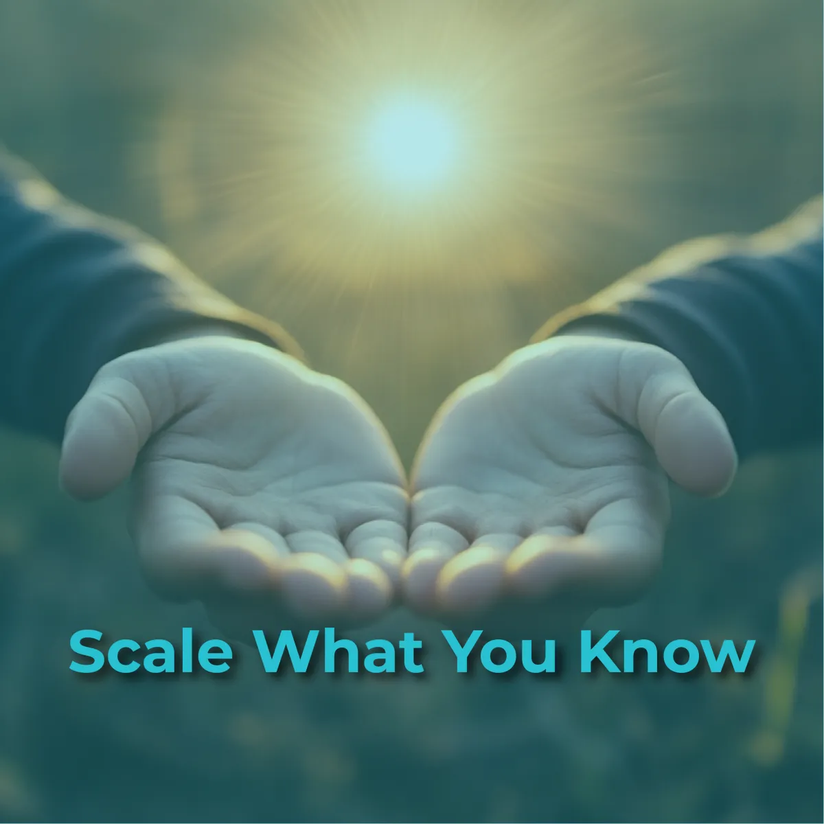 Two cupped hands are held open towards the viewer, seemingly offering or receiving. A bright, radiating light, possibly the sun, shines directly above the hands in the blurred background. The background is an outdoor setting with a hint of green, suggesting nature. The overall image has a blue-green tint. The words "Scale What You Know" are superimposed in a bright blue color across the bottom of the image.