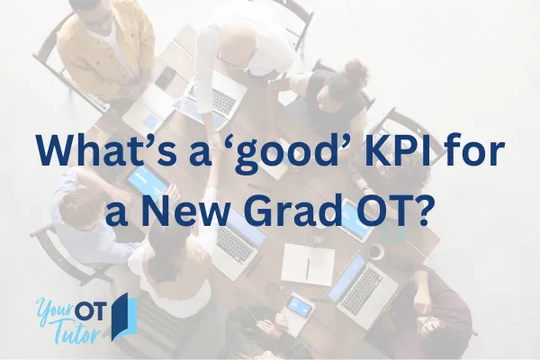 Overhead view of people sitting at a table working on computers, Your OT Tutor logo in bottom left corner, words What's a good KPI for a New Grad OT written in blue font over the top