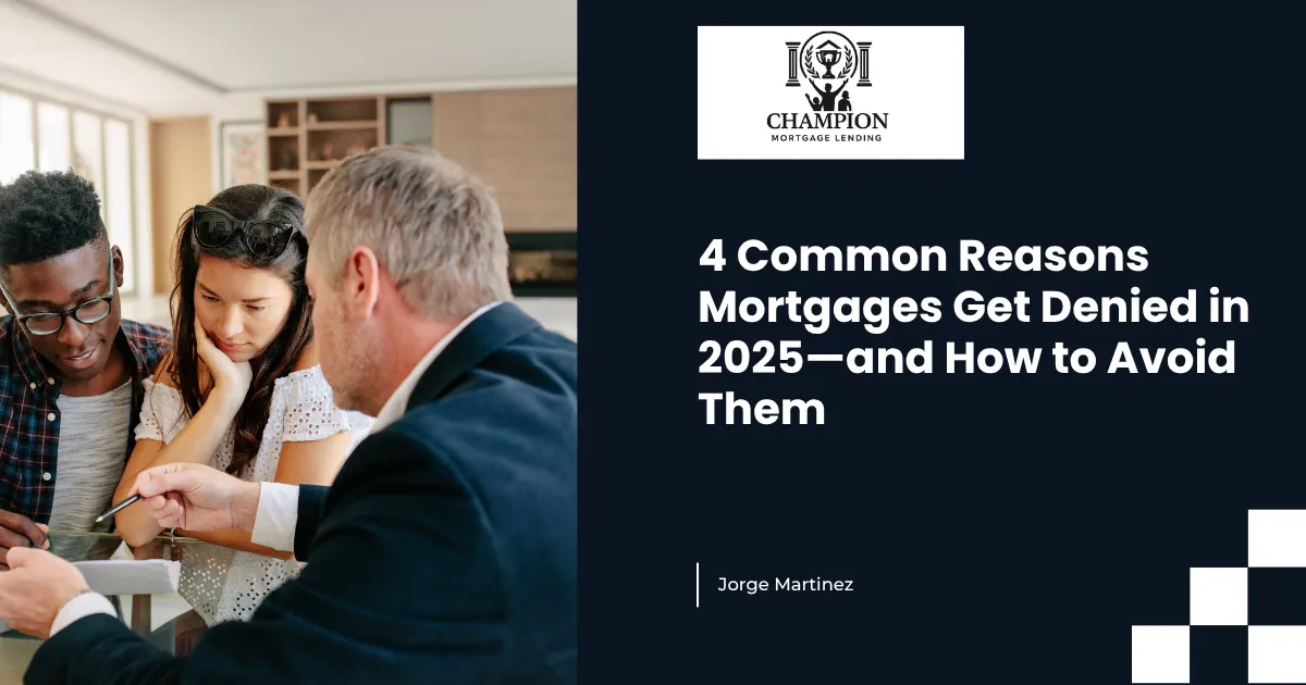 4 Common Reasons Mortgages Get Denied in 2025—and How to Avoid Them