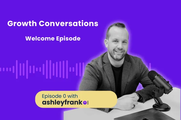 🎙️ Welcome to Growth Conversations with Ashley Frank