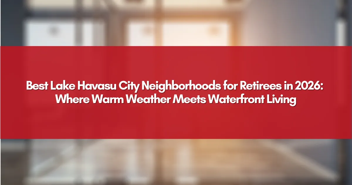 Best Lake Havasu City Neighborhoods for Retirees in 2026: Where Warm Weather Meets Waterfront Living