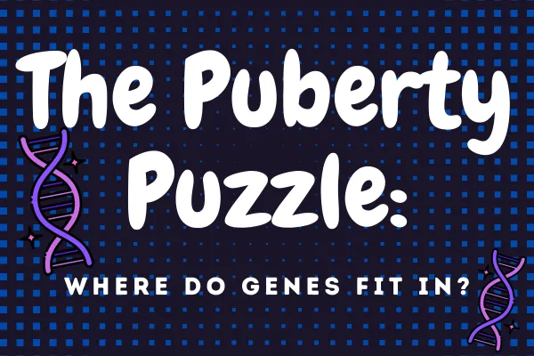 Text "the puberty puzzle: where do genes fit in?" on a dark background with DNA flanking it.