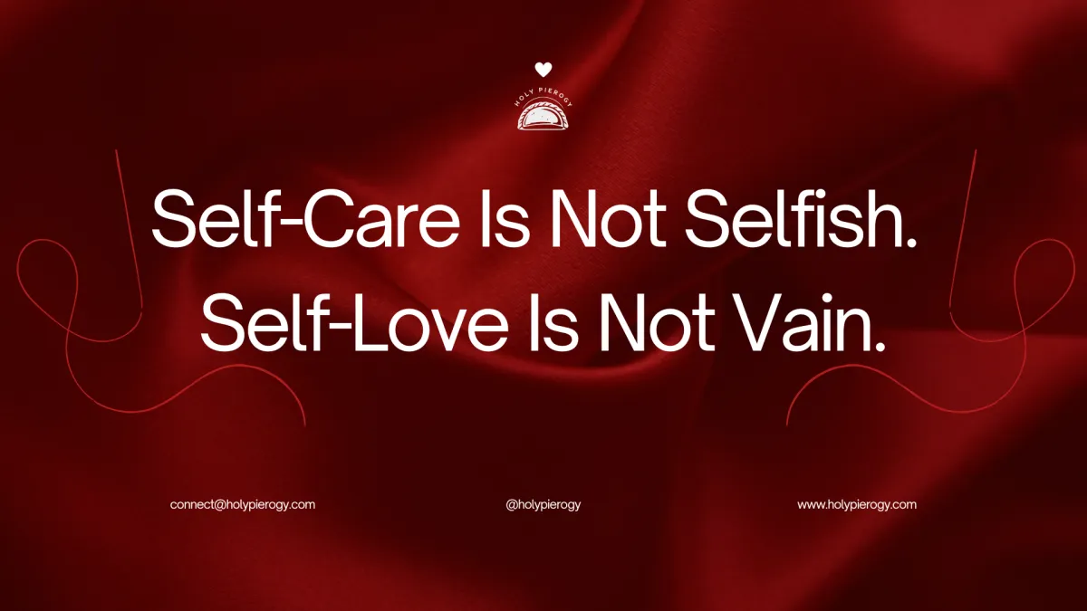 Self-Care Is Not Selfish. Self-Love Is Not Vain.