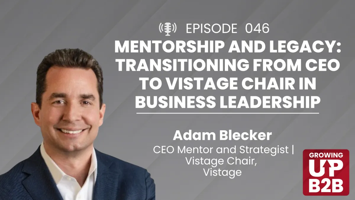 46 - Mentorship and Legacy: Transitioning from CEO to Vistage Chair in Business Leadership