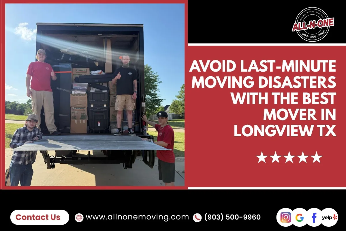 Avoid Last-Minute Moving Disasters with the Best Mover in Longview, TX