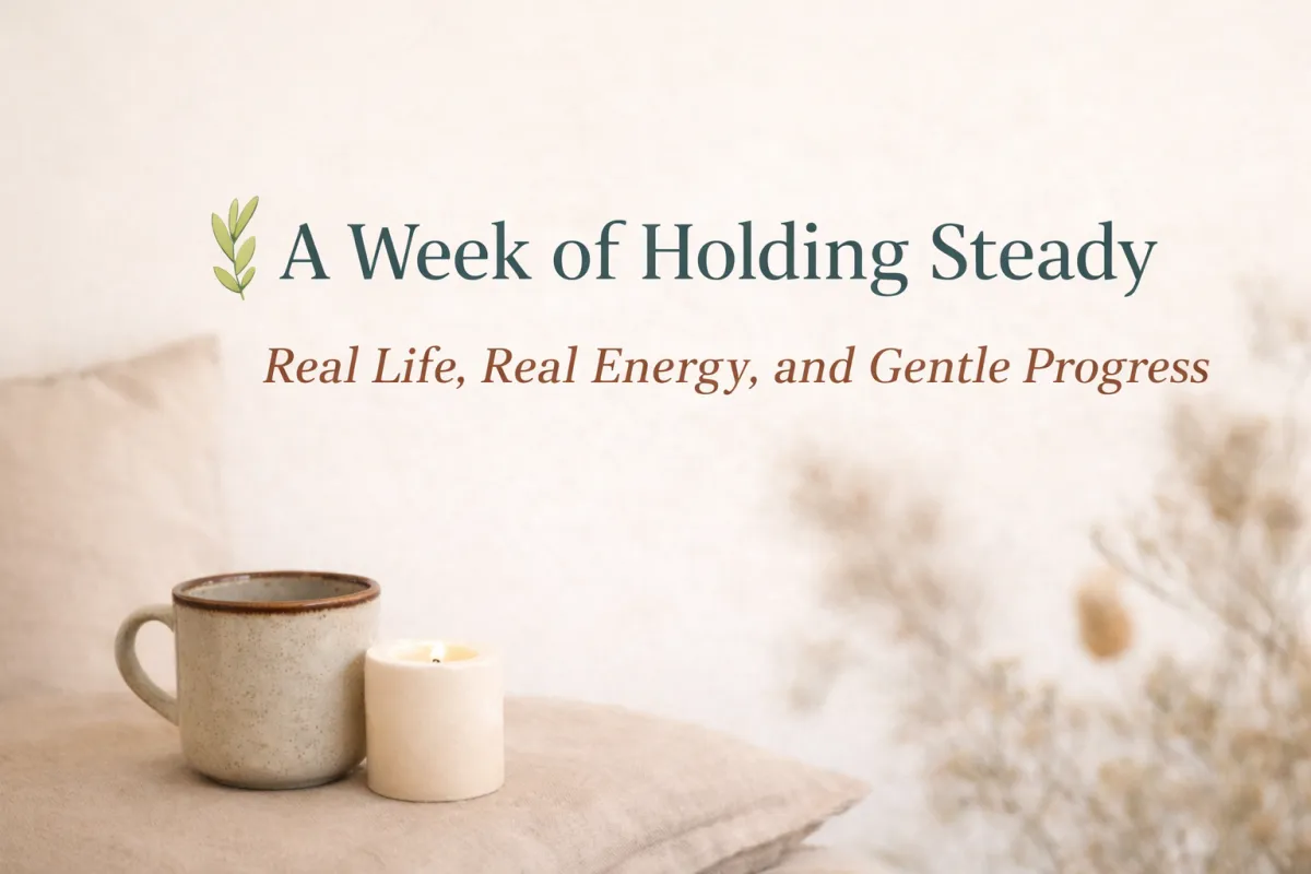 🌿 A Week of Holding Steady: Real Life, Real Energy, and Gentle Progress
