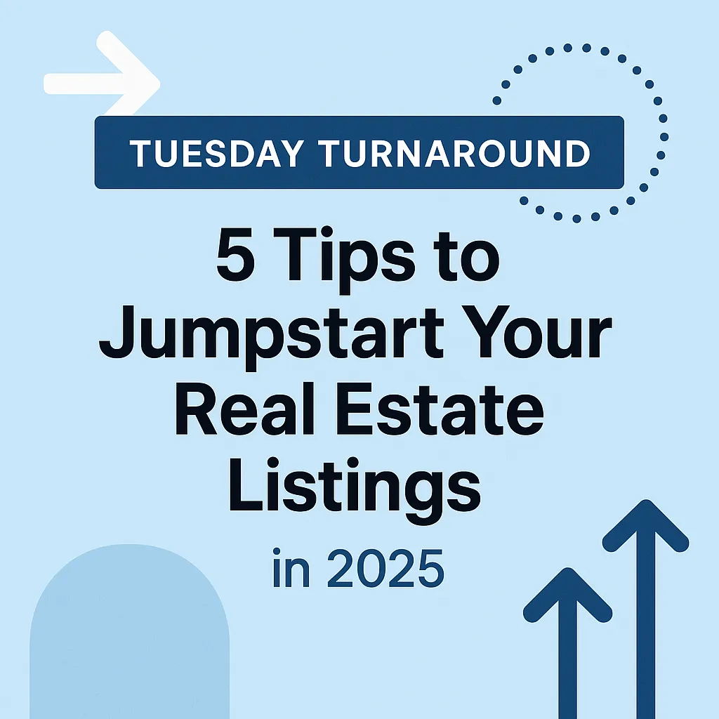 Tuesday Turnaround: 5 Tips to Jumpstart Your Real Estate Listings in 2025