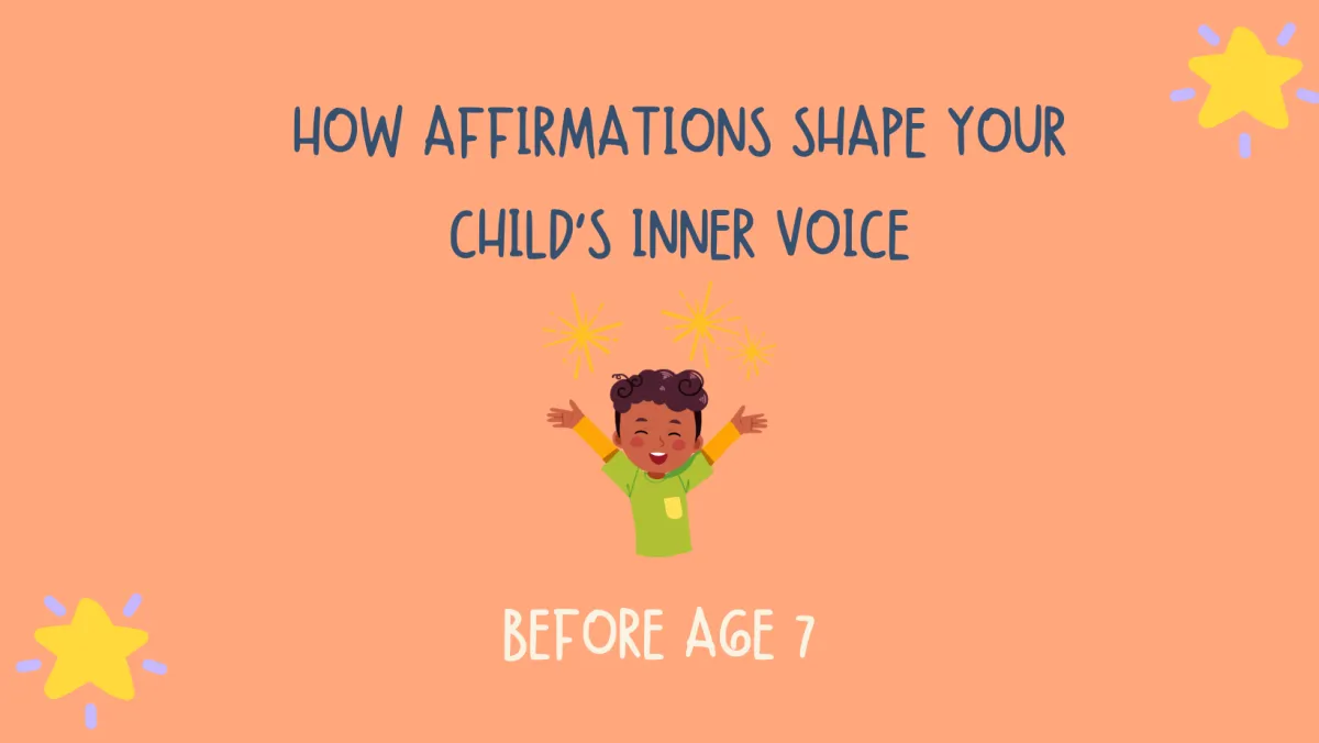 How Affirmations Shape Your Child’s Inner Voice Before Age 7
