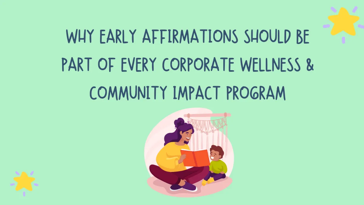 Why Early Affirmations Belong in Every Corporate Wellness and Community Impact Program