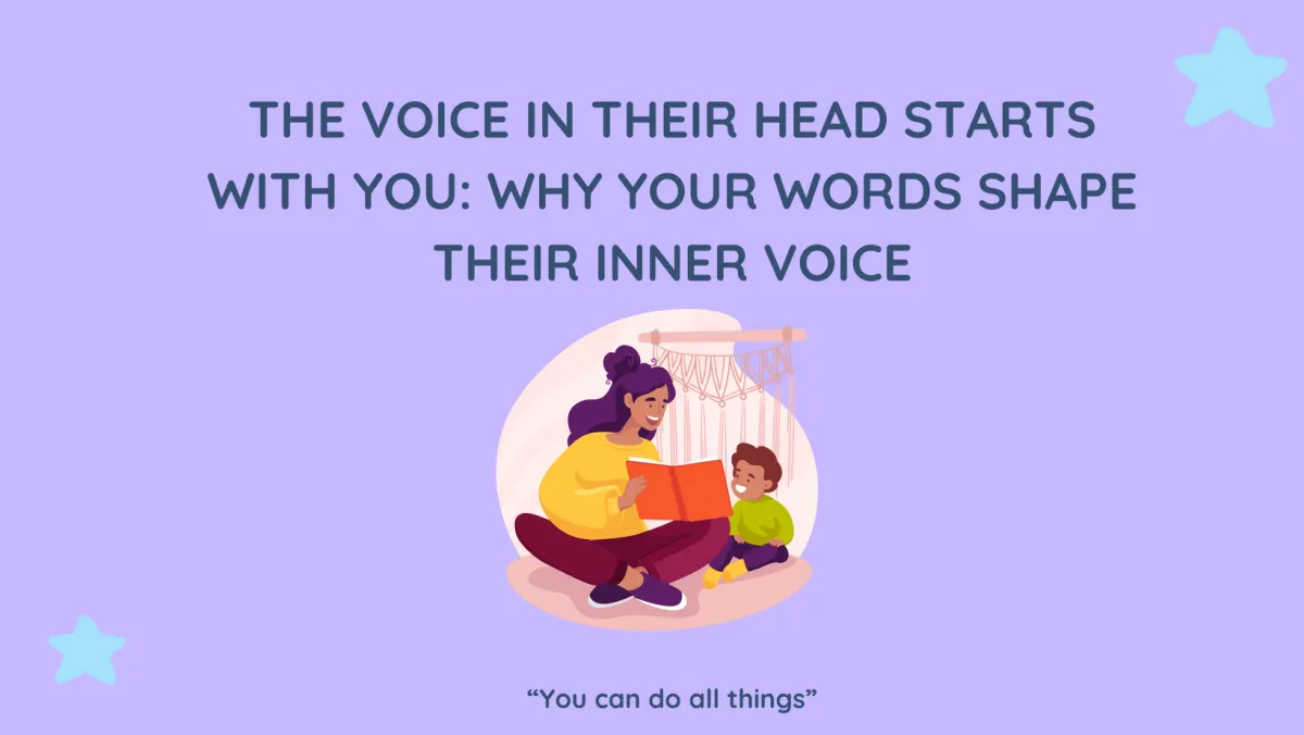 The Voice in Their Head Starts With You: Why Your Words Shape Their Future