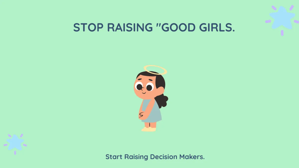 Illustration of a young girl with a halo, looking shy and compliant, on a mint green background. Top text reads "STOP RAISING 'GOOD GIRLS'" in bold, and bottom text reads "Start Raising Decision Makers." The image represents the shift from childhood compliance to identity-based leadership and agency.