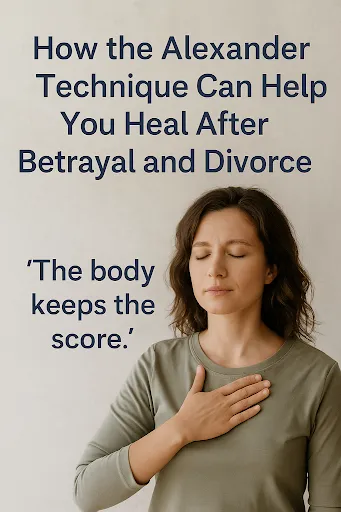 How the Alexander Technique Can Help You Heal After Betrayal and Divorce