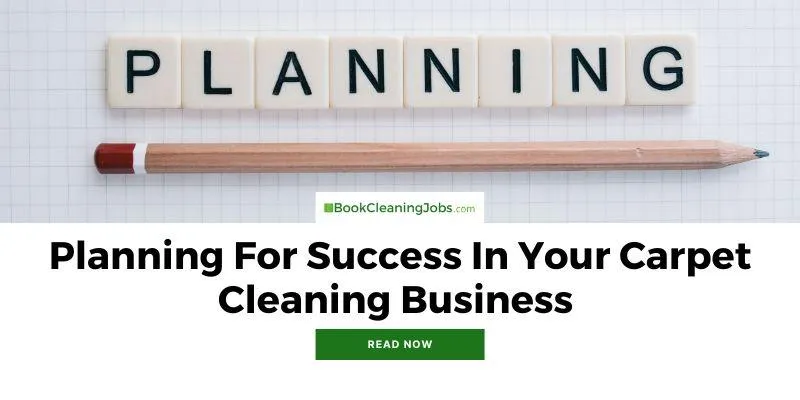 Planning For Success In Your Carpet Cleaning Business (You Can’t Thrive Without THIS!)
