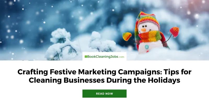 Crafting Festive Marketing Campaigns: Tips for Cleaning Businesses During the Holidays
