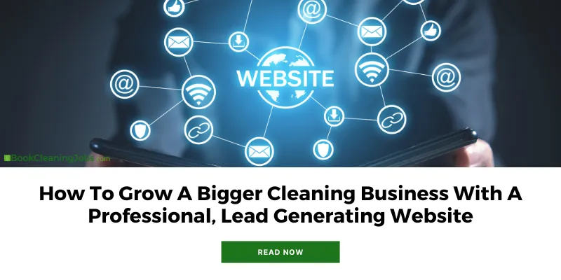 How To Grow A Bigger Cleaning Business With A Professional, Lead Generating Website