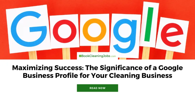 Maximizing Success: The Significance of a Google Business Profile for Your Cleaning Business