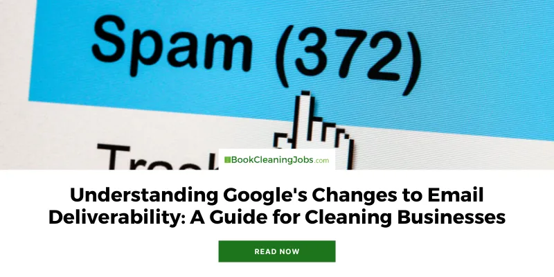 Understanding Google's Changes to Email Deliverability: A Guide for Cleaning Businesses