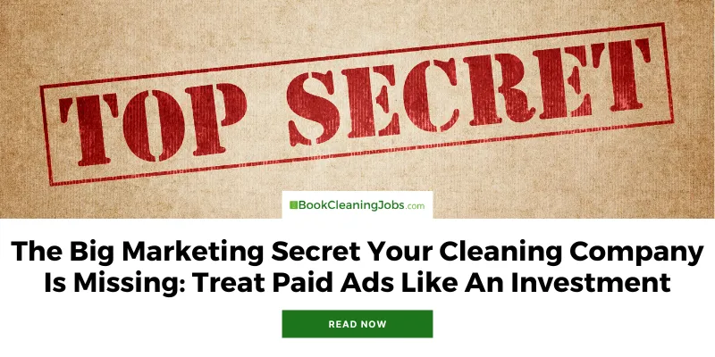 The Big Marketing Secret Your Cleaning Company Is Missing: Treat Paid Ads Like An Investment