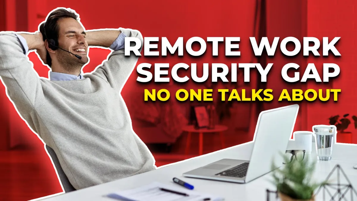 The Remote Work Security Gap No One Talks About