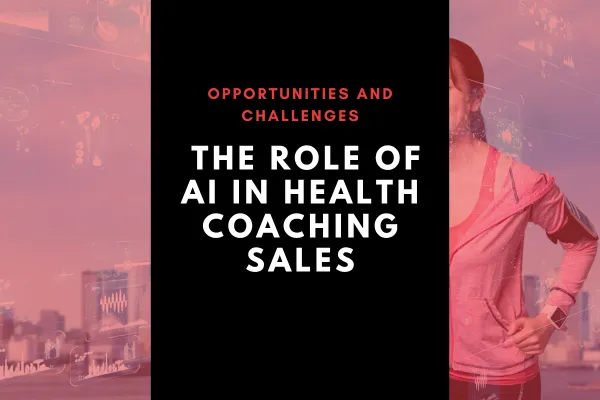 The Role of AI in Health Coaching Sales: Opportunities and Challenges