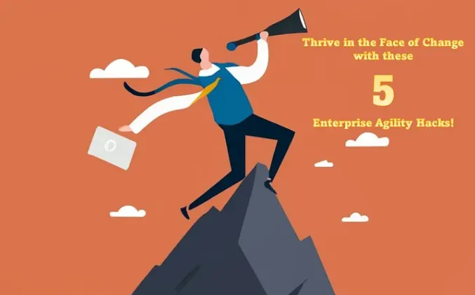 Thrive in the Face of Change with These 5️⃣ Enterprise Agility Hacks! 
