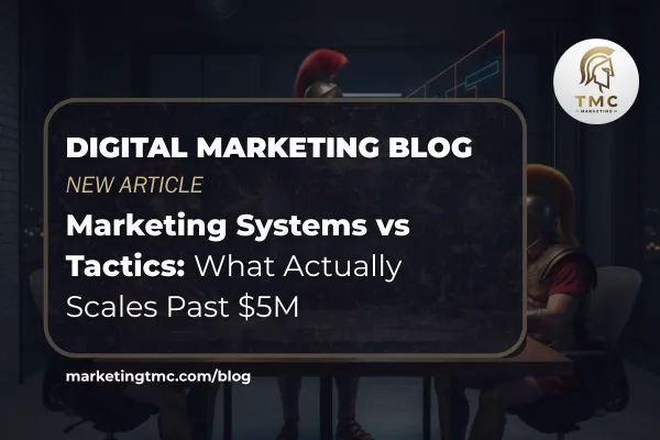 Marketing Systems vs Tactics: What Actually Scales Past $5M