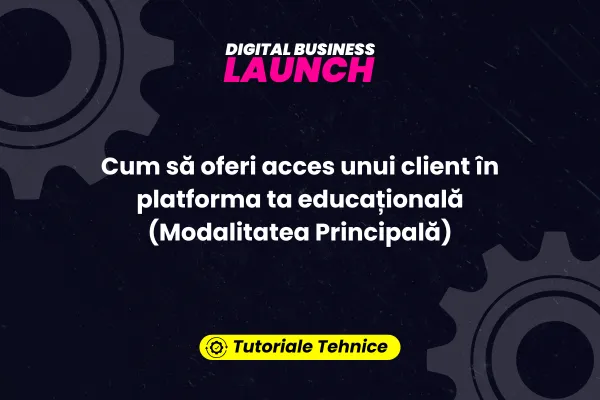 Cum să oferi acces unui client în platforma ta educațională (Modalitatea Principală)