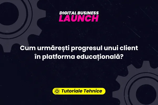Cum urmărești progresul unui client în platforma educațională?