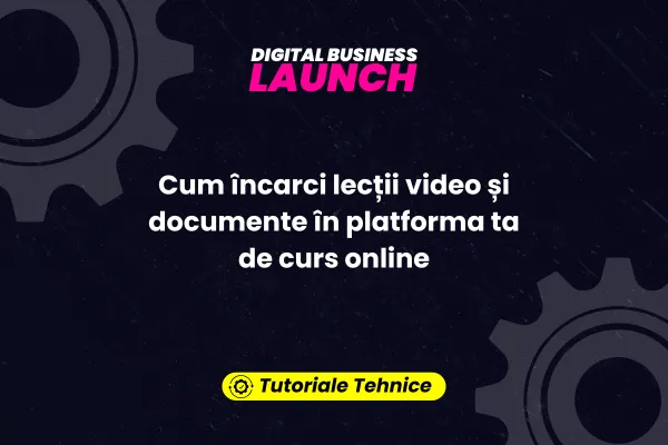 Cum încarci lecții video și documente în platforma ta de curs online