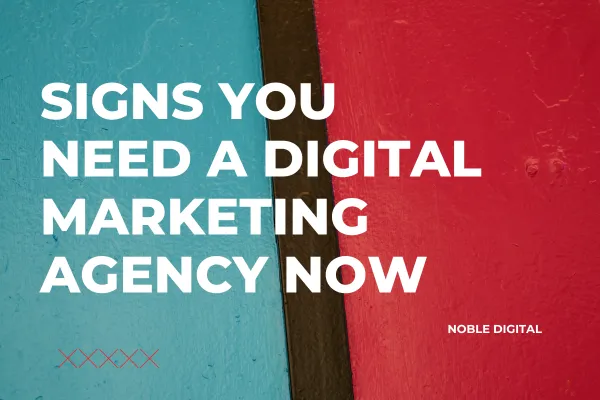 5 Signs You Need a Digital Marketing Agency Now