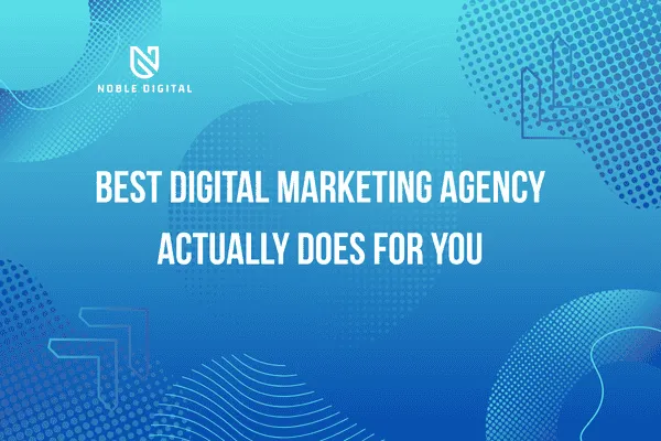What a Best Digital Marketing Agency Actually Does for You