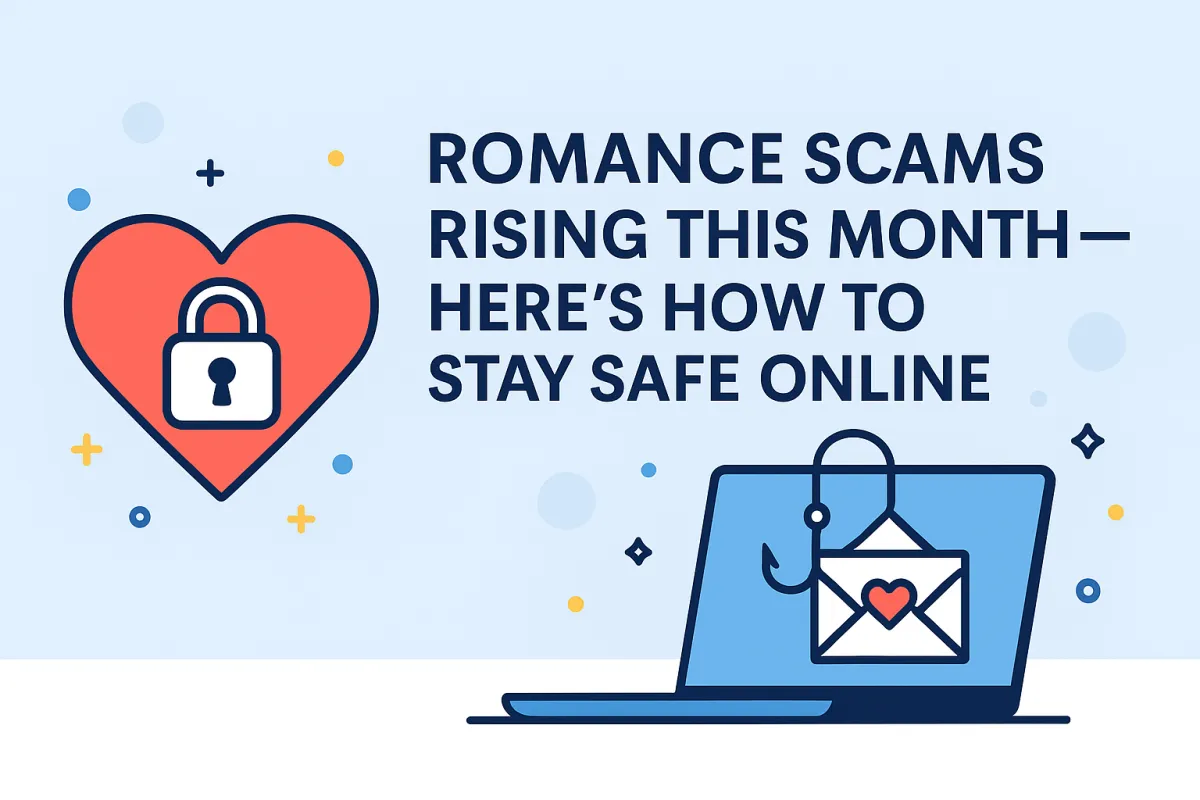 ❤️💻 Romance Scams & Phishing Emails Spike This Month — Here’s How to Stay Safe Online