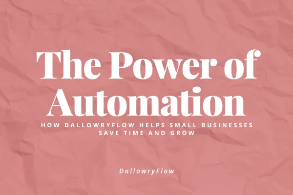 The Power of Automation: How DallowryFlow Helps Small Businesses Save Time and Grow