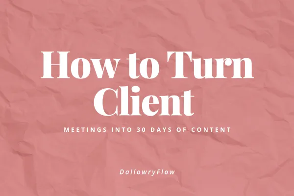 How to Turn Client Meetings into 30 Days of Content