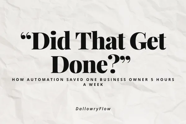 “Did That Get Done?” How Automation Saved One Business Owner 5 Hours a Week