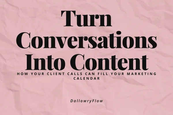 Turning Conversations Into Content: How Your Client Calls Can Fill Your Marketing Calendar