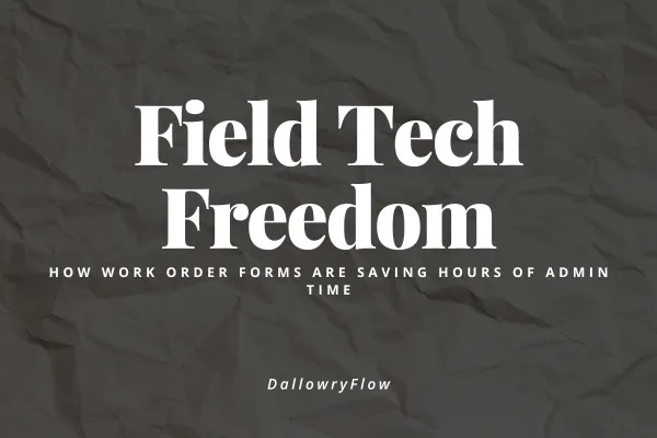 Field Tech Freedom: How Work Order Forms Are Saving Hours of Admin Time