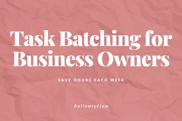 Task Batching for Business Owners: Save Hours Each Week
