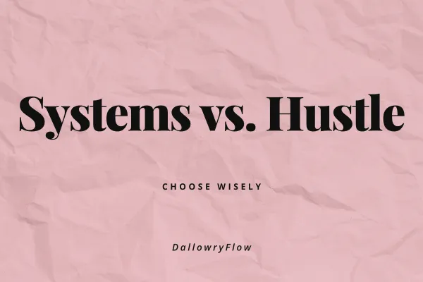 Systems vs. Hustle: Choose Wisely