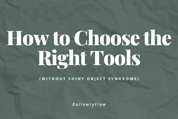 How to Choose the Right Tools (Without Shiny Object Syndrome)