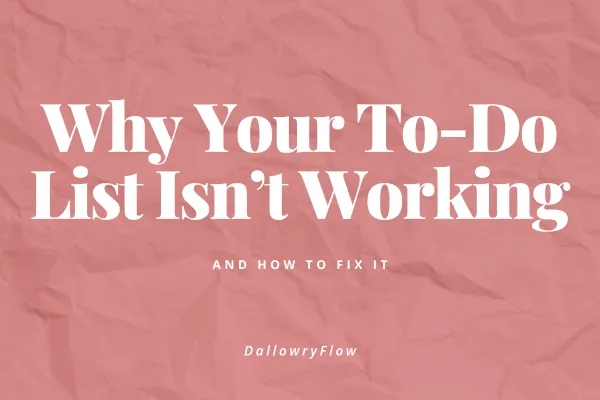 Why Your To-Do List Isn’t Working (And How to Fix It)