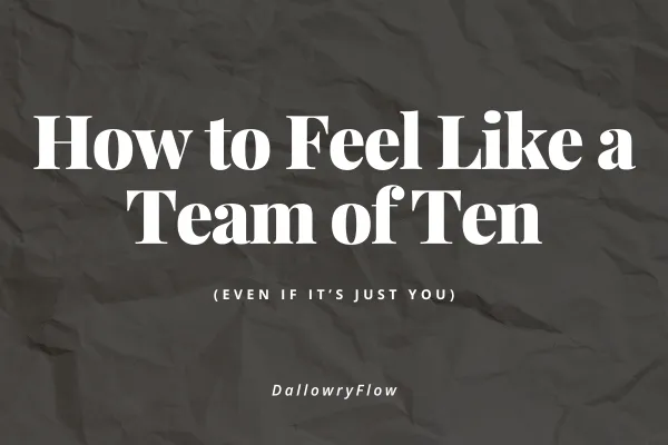 How to Feel Like a Team of Ten (Even If It’s Just You)