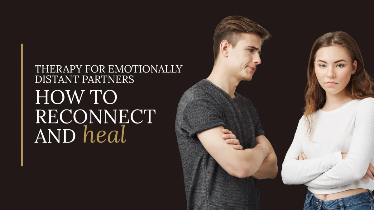 Therapy for Emotionally Distant Partners – How to Reconnect and Heal